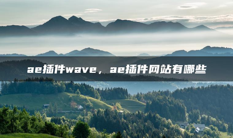 ae插件wave，ae插件网站有哪些