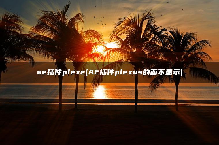 ae插件plexe(AE插件plexus的面不显示)