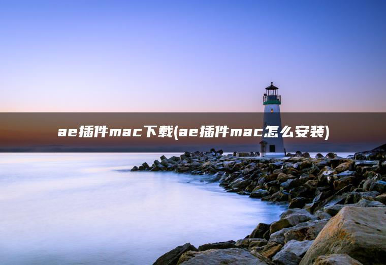 ae插件mac下载(ae插件mac怎么安装)