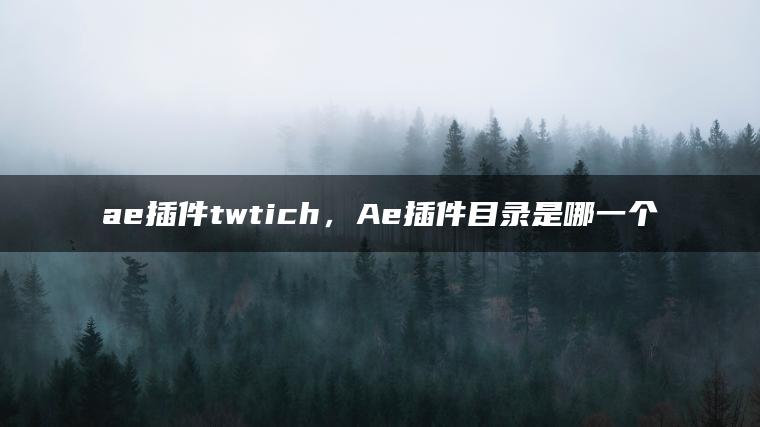 ae插件twtich，Ae插件目录是哪一个