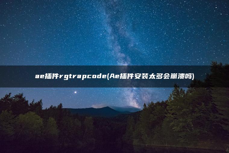 ae插件rgtrapcode(Ae插件安装太多会崩溃吗)