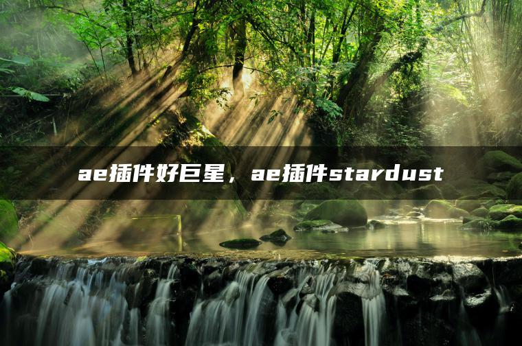 ae插件好巨星，ae插件stardust