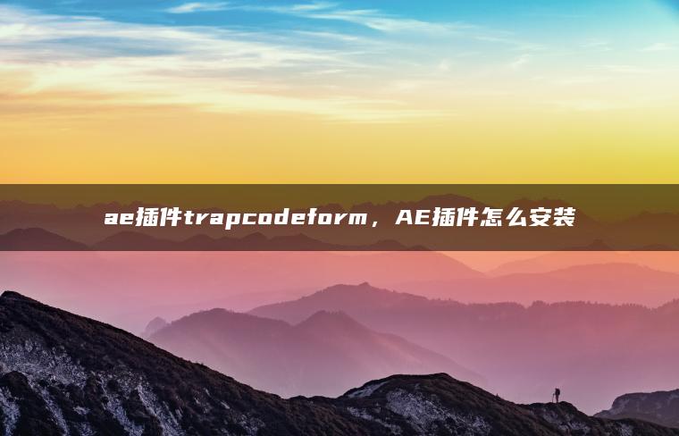 ae插件trapcodeform，AE插件怎么安装