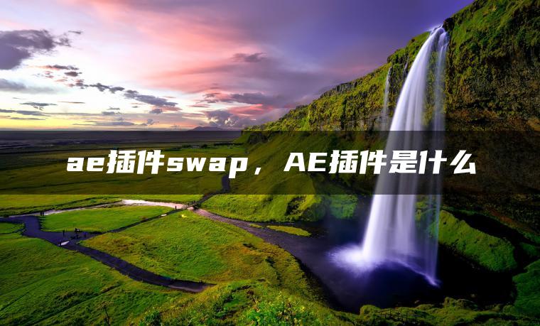 ae插件swap，AE插件是什么