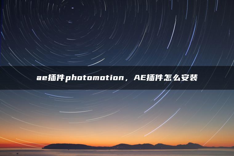 ae插件photomotion，AE插件怎么安装