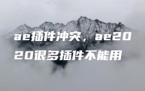 ae插件冲突，ae2020很多插件不能用