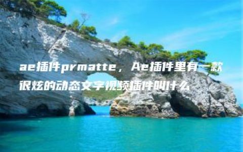 ae插件prmatte，Ae插件里有一款很炫的动态文字视频插件叫什么