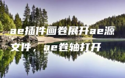 ae插件画卷展开ae源文件，ae卷轴打开