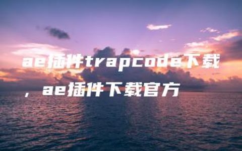 ae插件trapcode下载，ae插件下载官方