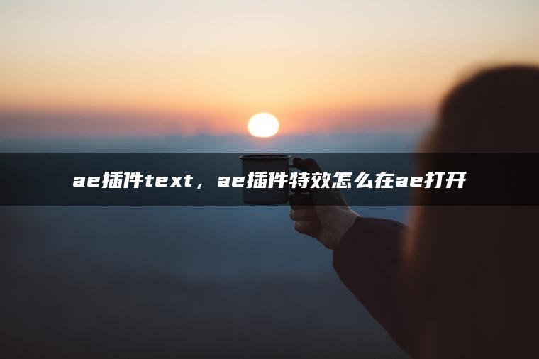 ae插件text，ae插件特效怎么在ae打开