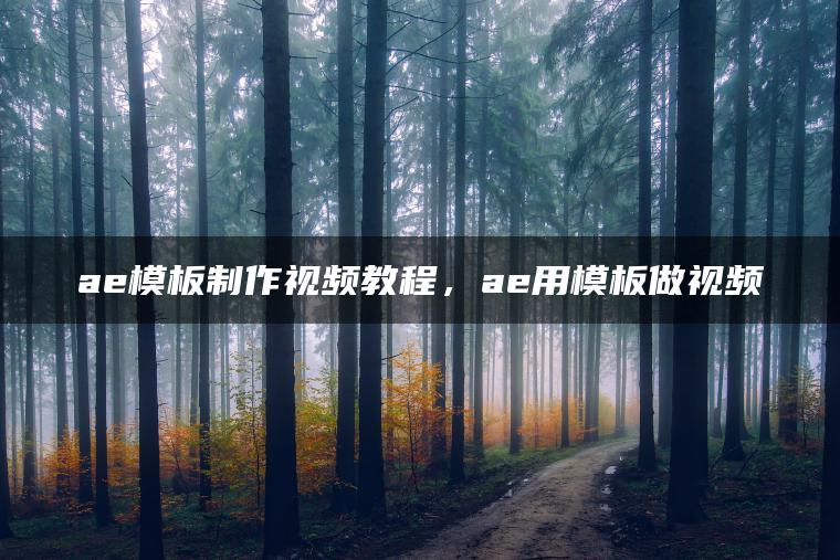 ae模板制作视频教程，ae用模板做视频