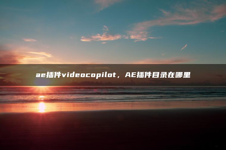 ae插件videocopilot，AE插件目录在哪里