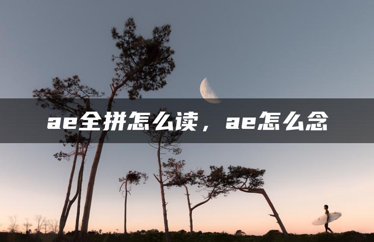 ae全拼怎么读，ae怎么念