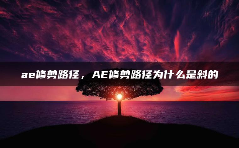 ae修剪路径，AE修剪路径为什么是斜的