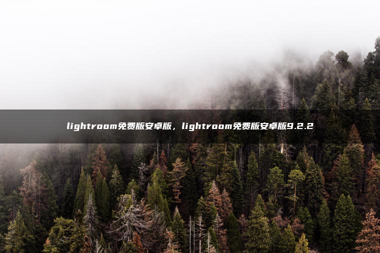 lightroom免费版安卓版，lightroom免费版安卓版9.2.2