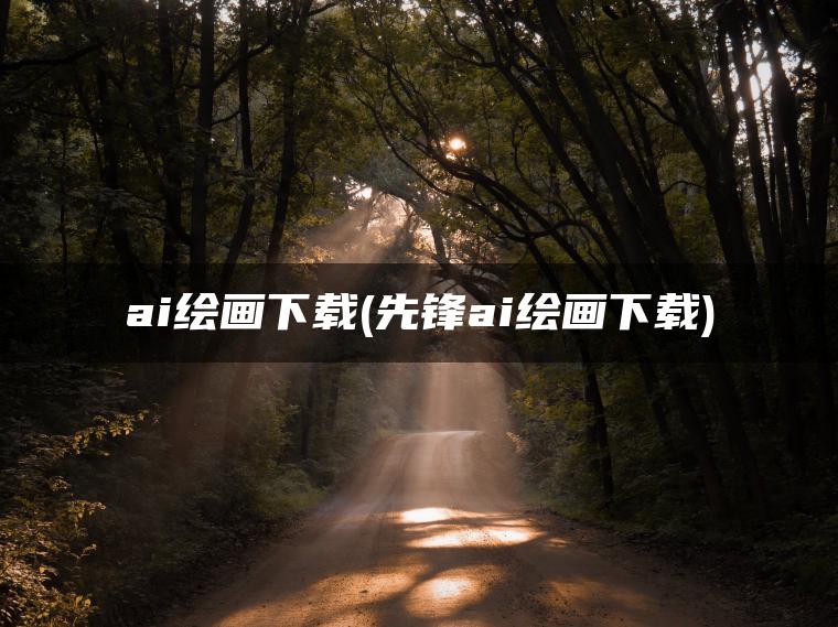 ai绘画下载(先锋ai绘画下载)