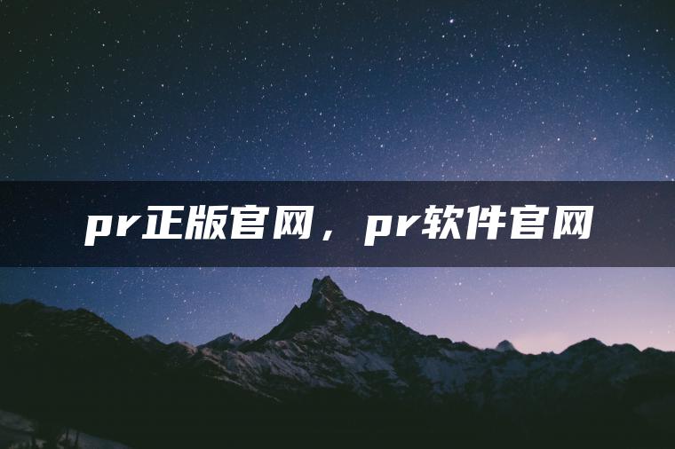 pr正版官网，pr软件官网