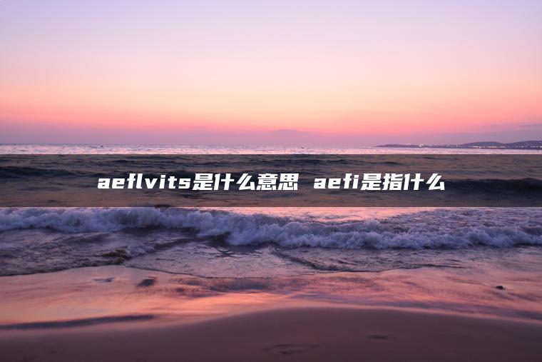 aeflvits是什么意思 aefi是指什么