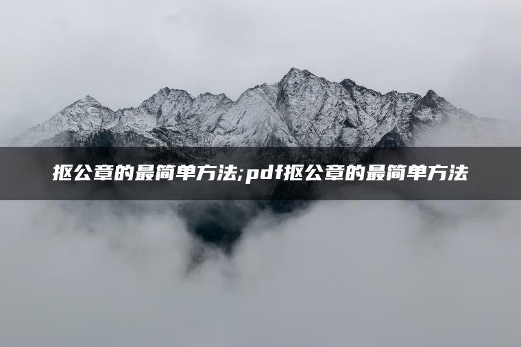 抠公章的最简单方法;pdf抠公章的最简单方法