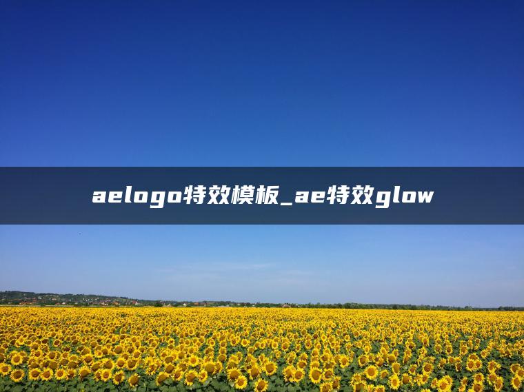 aelogo特效模板_ae特效glow