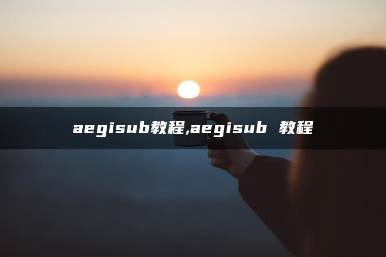 aegisub教程,aegisub 教程