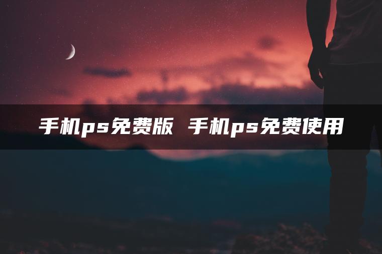 手机ps免费版 手机ps免费使用