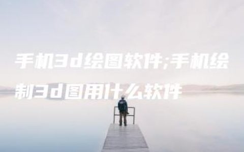 手机3d绘图软件;手机绘制3d图用什么软件